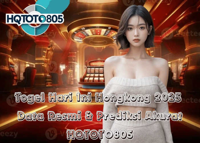 Togel Hari Ini Hongkong 2025 – Data Resmi & Prediksi Akurat di HQTOTO805