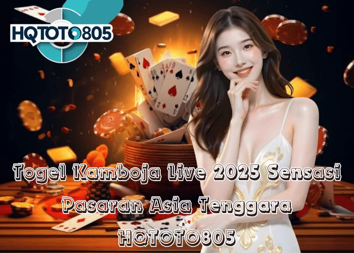Togel Kamboja Live 2025 – Sensasi Pasaran Asia Tenggara di HQTOTO805