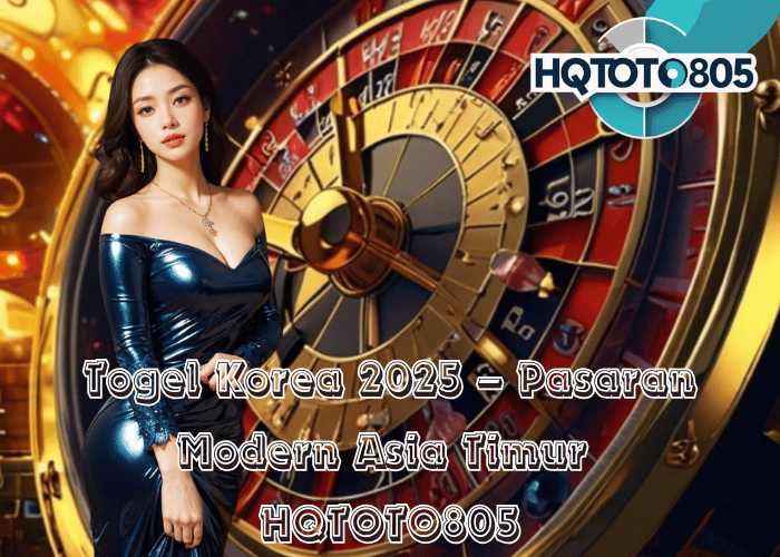 Togel Korea 2025 – Pasaran Modern Asia Timur di HQTOTO805
