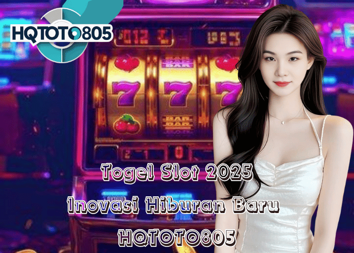 Togel Slot 2025 – Inovasi Hiburan Baru di HQTOTO805